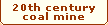TWENTIETH CENTURY COAL MINE